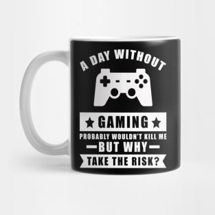 A day without Gaming probably wouldn't kill me but why take the risk Mug